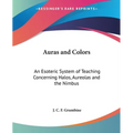 Auras and Colors: An Esoteric System of Teaching Concerning Halos, Aureolas and the Nimbus - Paperback