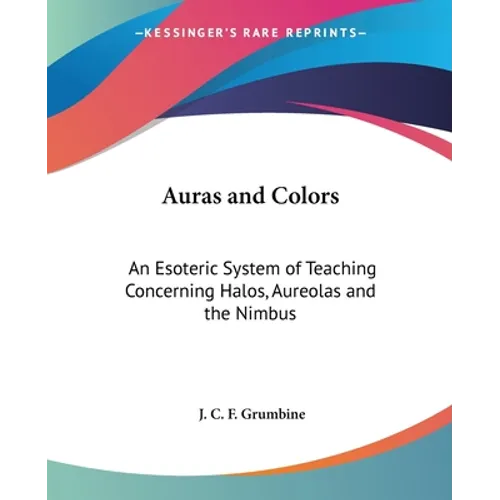 Auras and Colors: An Esoteric System of Teaching Concerning Halos, Aureolas and the Nimbus - Paperback