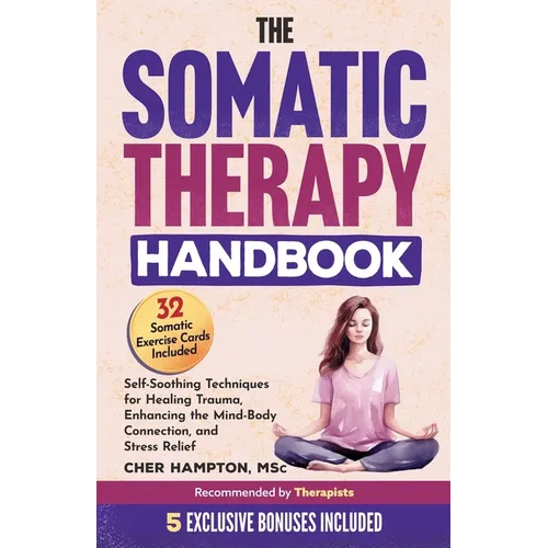 The Somatic Therapy Handbook: Self-Soothing Techniques for Healing Trauma, Enhancing the Mind-Body Connection, and Stress Relief