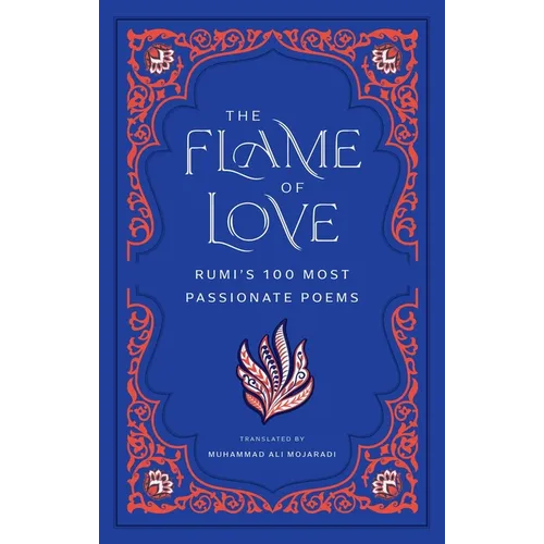 The Flame of Love: Rumi's 100 Most Passionate Poems - Hardcover | Books | Wiccan Center