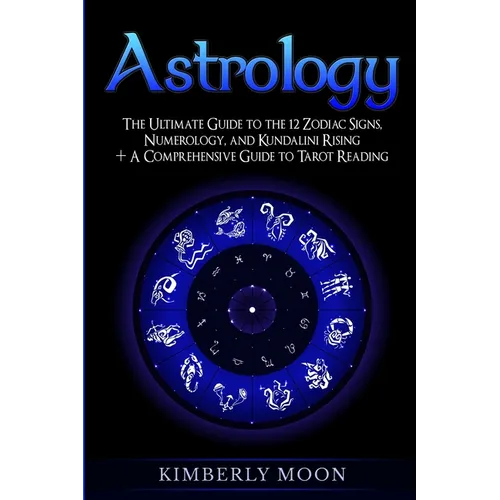 Astrology: The Ultimate Guide to the 12 Zodiac Signs, Numerology, and Kundalini Rising + A Comprehensive Guide to Tarot Reading - Paperback | Books | Wiccan Center