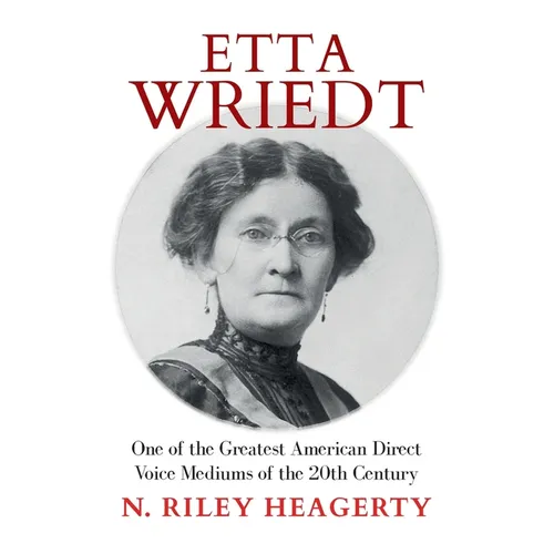 Etta Wriedt: One of the Greatest American Direct Voice Mediums of the 20th Century - Paperback | Books | Wiccan Center