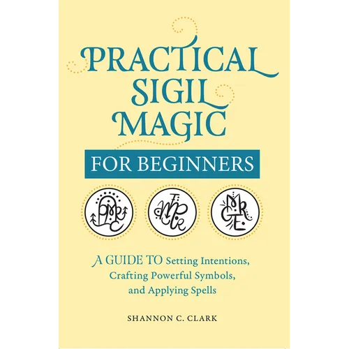 Practical Sigil Magic for Beginners: A Guide to Setting Intentions, Crafting Powerful Symbols, and Applying Spells - Paperback | Books | Wiccan Center