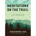 Meditations on the Trail: A Guidebook for Self-Discovery