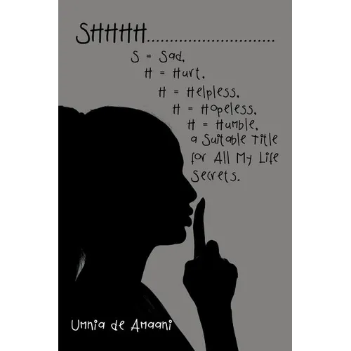 Shhhh . . . S = Sad, H = Hurt, H = Helpless, H = Hopeless, H = Humble, a Suitable Title for All My Life Secrets. - Paperback | Books | Wiccan Center