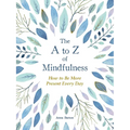 The A to Z of Mindfulness: Simple Ways to Be More Present Every Day