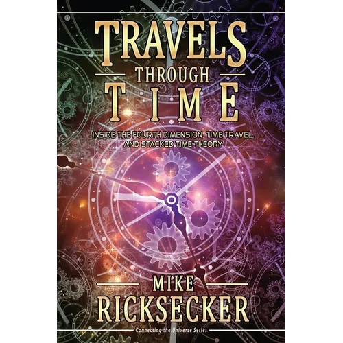Travels Through Time: Inside the Fourth Dimension, Time Travel, and Stacked Time Theory - Paperback | Books | Wiccan Center