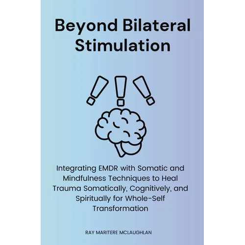 Beyond Bilateral Stimulation: Integrating EMDR with Somatic and Mindfulness Techniques to Heal Trauma Somatically, Cognitively, and Spiritually for Wh - Paperback | Books | Wiccan Center