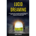 Lucid Dreaming: Self Development Guide to Take Control of Your Life by Harnessing the Power of Manifesting, Spirituality Habit and Vis - Paperback | Books | Wiccan Center