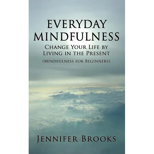Everyday Mindfulness - Change Your Life by Living in the Present (Mindfulness for Beginners) - Paperback | Books | Wiccan Center