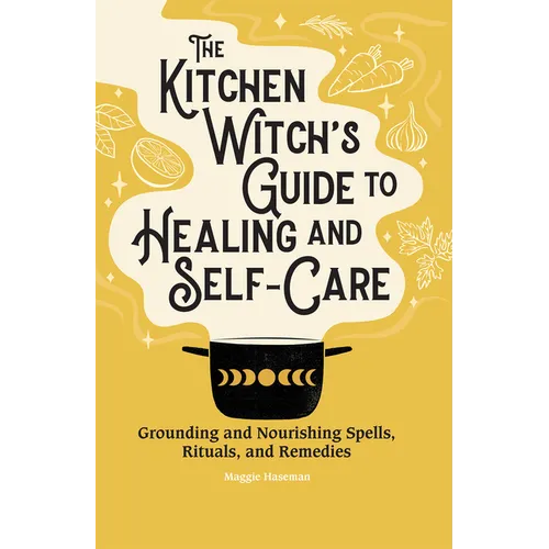 The Kitchen Witch's Guide to Healing and Self-Care: Grounding and Nourishing Spells, Rituals, and Remedies - Hardcover | Books | Wiccan Center