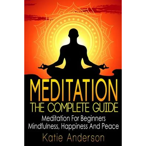 Meditation: The Complete Guide: Meditation For Beginners, Mindfulness, Happiness & Peace - Paperback | Books | Wiccan Center