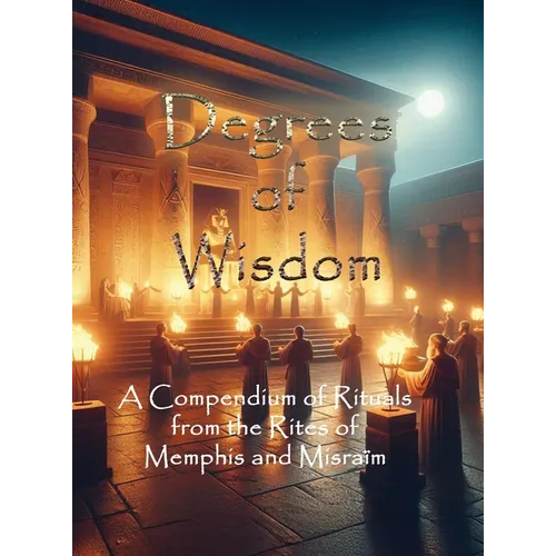 Degrees of Wisdom: A Compendium of Rituals from the Rites of Memphis and Misraïm - Hardcover | Books | Wiccan Center