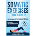 Somatic Exercises for Beginners: Easy Routines for Stress and Anxiety Relief, Pain Management, and Emotional Resilience- In Just 10 Minutes a Day - Paperback | Books | Wiccan Center