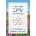 Maharishi Ayurveda and Vedic Technology: Creating Ideal Health for the Individual and World, Adapted and Updated from The Physiology of Consciousness: - Paperback | Books | Wiccan Center