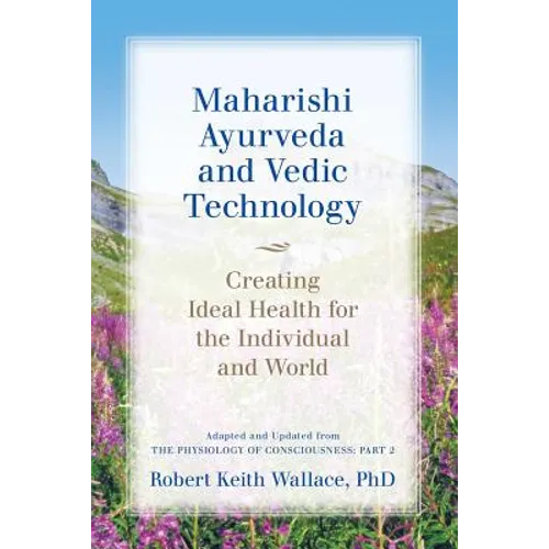 Maharishi Ayurveda and Vedic Technology: Creating Ideal Health for the Individual and World, Adapted and Updated from The Physiology of Consciousness: - Paperback | Books | Wiccan Center