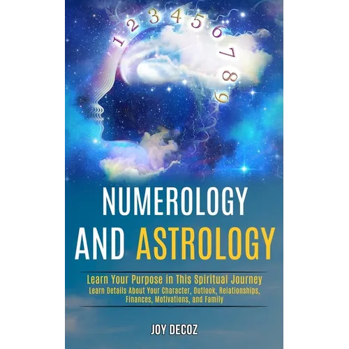 Numerology and Astrology: Learn Details About Your Character, Outlook, Relationships, Finances, Motivations, and Family (Learn Your Purpose in This Sp - Paperback | Books | Wiccan Center