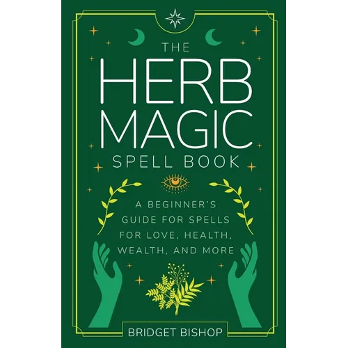 The Herb Magic Spell Book: A Beginner's Guide For Spells for Love, Health, Wealth, and More - Paperback | Books | Wiccan Center