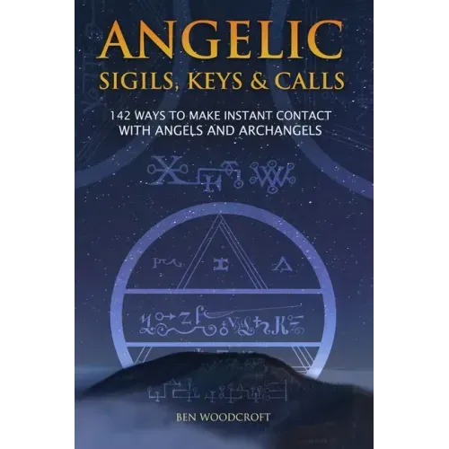Angelic Sigils, Keys and Calls: 142 Ways to Make Instant Contact with Angels and Archangels - Paperback | Books | Wiccan Center