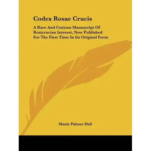 Codex Rosae Crucis: A Rare And Curious Manuscript Of Rosicrucian Interest, Now Published For The First Time In Its Original Form - Paperback | Books | Wiccan Center