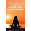 Guided Meditations for Overthinking, Anxiety, Depression& Mindfulness Meditation Scripts For Beginners & For Sleep, Self-Hypnosis, Insomnia, Self-Heal