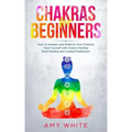 Chakras: For Beginners - How to Awaken and Balance Your Chakras and Heal Yourself with Chakra Healing, Reiki Healing and Guided - Paperback | Books | Wiccan Center