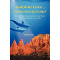 Dolphin Love ... From Sea to Land: My Interdimensional Journey to My Heart-A True Story of Dolphin Consciousness, Dolphin Energy Healing, and Joy - Paperback | Books | Wiccan Center
