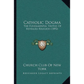 Catholic Dogma: The Fundamental Truths Of Revealed Religion (1892) - Paperback