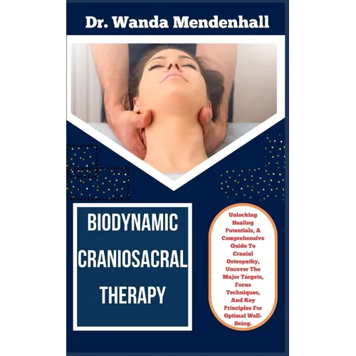 Biodynamic Craniosacral Therapy: Unlocking Healing Potentials, A Comprehensive Guide To Cranial Osteopathy, Uncover The Major Targets, Focus Technique - Paperback | Books | Wiccan Center