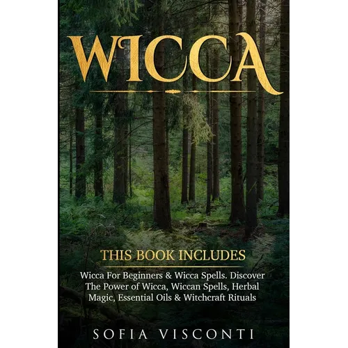 Wicca: This Book Includes: Wicca For Beginners & Wicca Spells. Discover The Power of Wicca, Wiccan Spells, Herbal Magic, Essential Oils & Witchcraft R - Paperback | Books | Wiccan Center