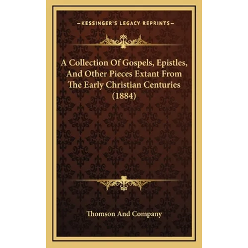 A Collection Of Gospels, Epistles, And Other Pieces Extant From The Early Christian Centuries (1884) - Hardcover