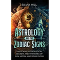 Astrology and the Zodiac Signs: Unlocking Astrological Secrets and Mysteries of Sun, Moon, and Rising Signs - Hardcover | Books | Wiccan Center