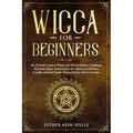 Wicca for Beginners: The Ultimate Guide to Witchcraft, Wiccan Beliefs, Traditions, Rituals & Magic. Starter kit for the solitary practition - Paperback | Books | Wiccan Center