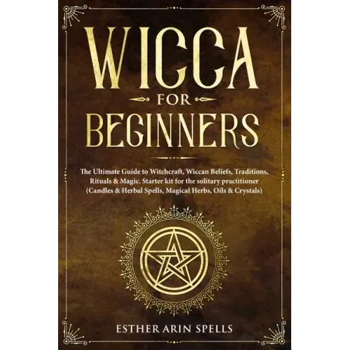 Wicca for Beginners: The Ultimate Guide to Witchcraft, Wiccan Beliefs, Traditions, Rituals & Magic. Starter kit for the solitary practition - Paperback | Books | Wiccan Center