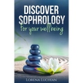 Discover SOPHROLOGY for your wellbeing: The study of human consciousness in harmony - Paperback