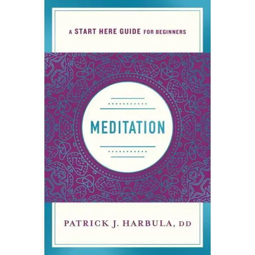 Meditation: The Simple and Practical Way to Begin Meditating (a Start Here Guide) - Paperback