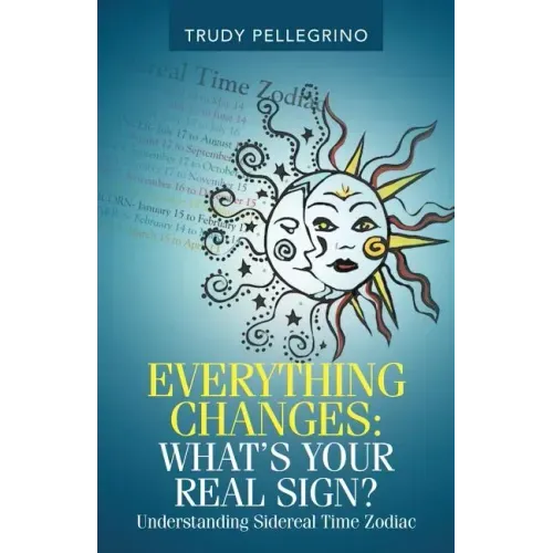 Everything Changes: What's Your Real Sign?: Understanding Sidereal Time Zodiac - Paperback