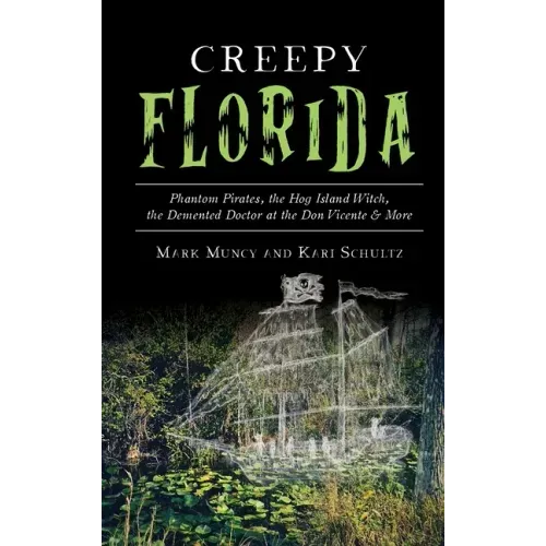 Creepy Florida: Phantom Pirates, the Hog Island Witch, the DeMented Doctor at the Don Vicente and More - Hardcover | Books | Wiccan Center