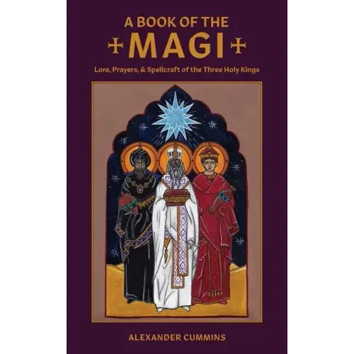 A Book of the Magi: Lore, Prayers, and Spellcraft of the Three Holy Kings - Paperback