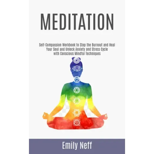 Meditation: Self-Compassion Workbook to Stop the Burnout and Heal Your Soul and Unlock Anxiety and Stress Cycle with Conscious Mindful Techniques - Paperback