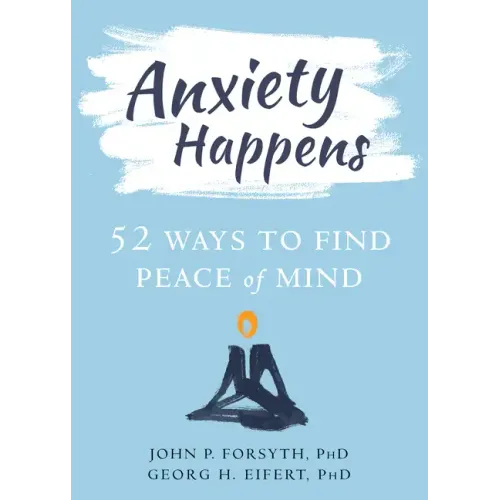 Anxiety Happens: 52 Ways to Find Peace of Mind
