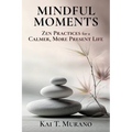 Mindful Moments: Zen Practices for a Calmer, More Present Life - Paperback