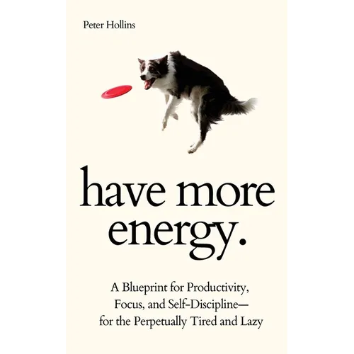 Have More Energy. A Blueprint for Productivity, Focus, and Self-Discipline-for the Perpetually Tired and Lazy - Paperback | Books | Wiccan Center