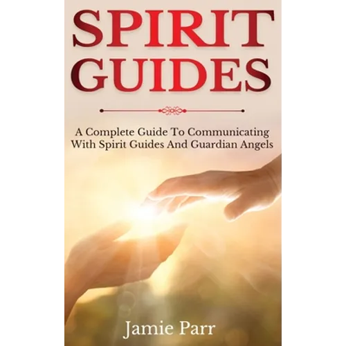 Spirit Guides: A Complete Guide to Communicating with Spirit Guides and Guardian Angels - Hardcover | Books | Wiccan Center
