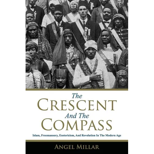 The Crescent and the Compass: Islam, Freemasonry, Esotericism and Revolution in the Modern Age - Paperback | Books | Wiccan Center