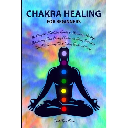 Chakra Healing for Beginners: Balancing, Healing, Understanding Using Healing Crystals and Stones, Unblocking Third Eye Awakening While Gaining Heal - Paperback | Books | Wiccan Center