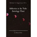 Addiction in the Vedic Astrology Chart: An Advanced Study - Paperback | Books | Wiccan Center