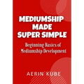 Mediumship Made Super Simple: Beginning Basics of Mediumship Development - Paperback | Books | Wiccan Center