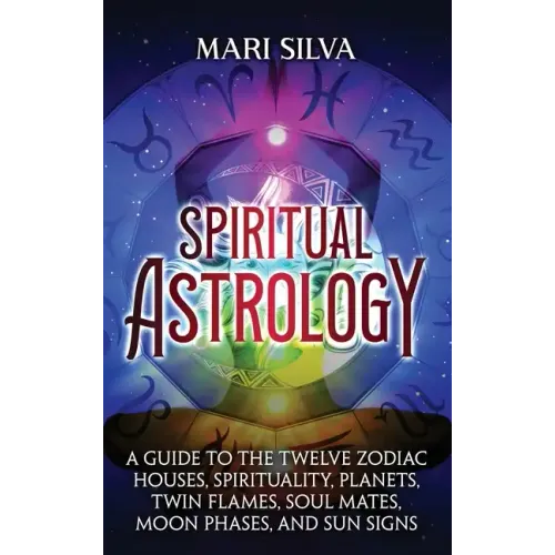Spiritual Astrology: A Guide to the Twelve Zodiac Houses, Spirituality, Planets, Twin Flames, Soul Mates, Moon Phases, and Sun Signs - Hardcover | Books | Wiccan Center