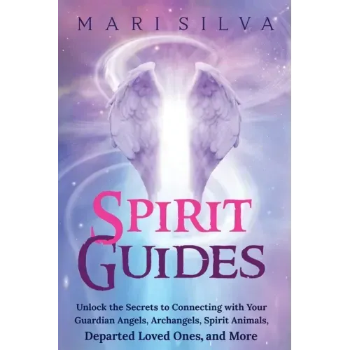 Spirit Guides: Unlock the Secrets to Connecting with Your Guardian Angels, Archangels, Spirit Animals, Departed Loved Ones, and More - Paperback | Books | Wiccan Center